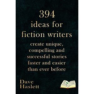394 Ideas For Fiction Writers: Create Unique, Compelling And Successful Stories Faster And Easier Than Ever Before