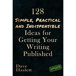 128 Simple, Practical And Indispensable Ideas For Getting your Writing Published