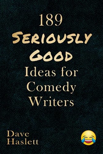 189 Seriously Good Ideas For Comedy Writers