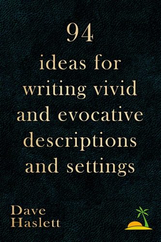 94 Ideas For Writing Vivid And Evocative Descriptions And Settings