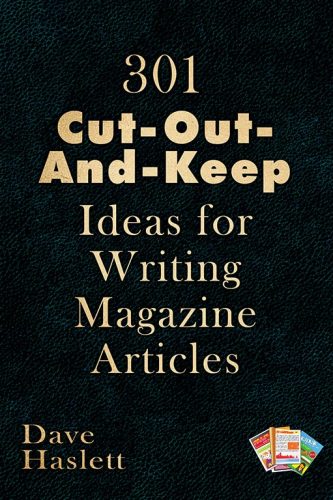 301 Cut-Out-And-Keep Ideas For Writing Magazine Articles