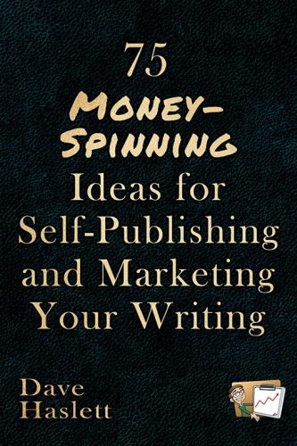 75 Money-Spinning Ideas For Self-Publishing And Marketing your Writing