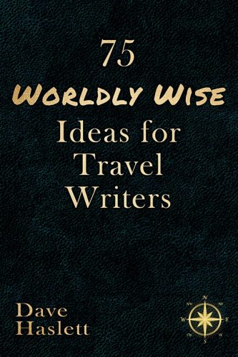 75 Worldly-Wise Ideas For Travel Writers